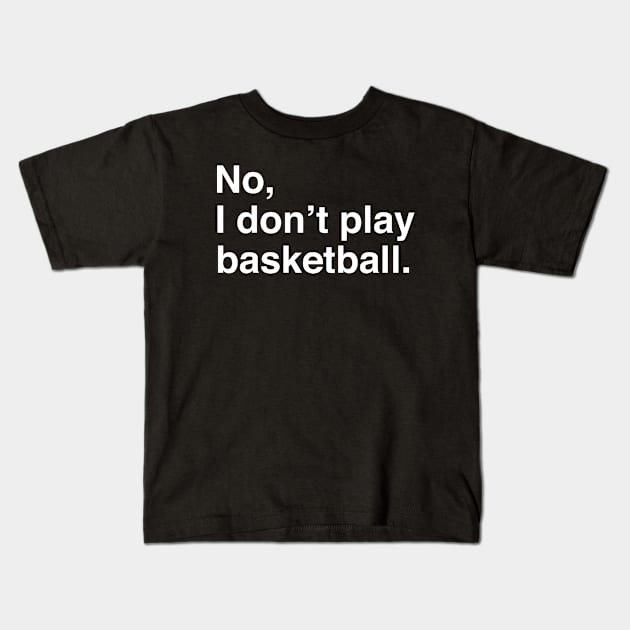 Tall People Problems: No, I Don't Play Basketball (White Text) Kids T-Shirt by inotyler